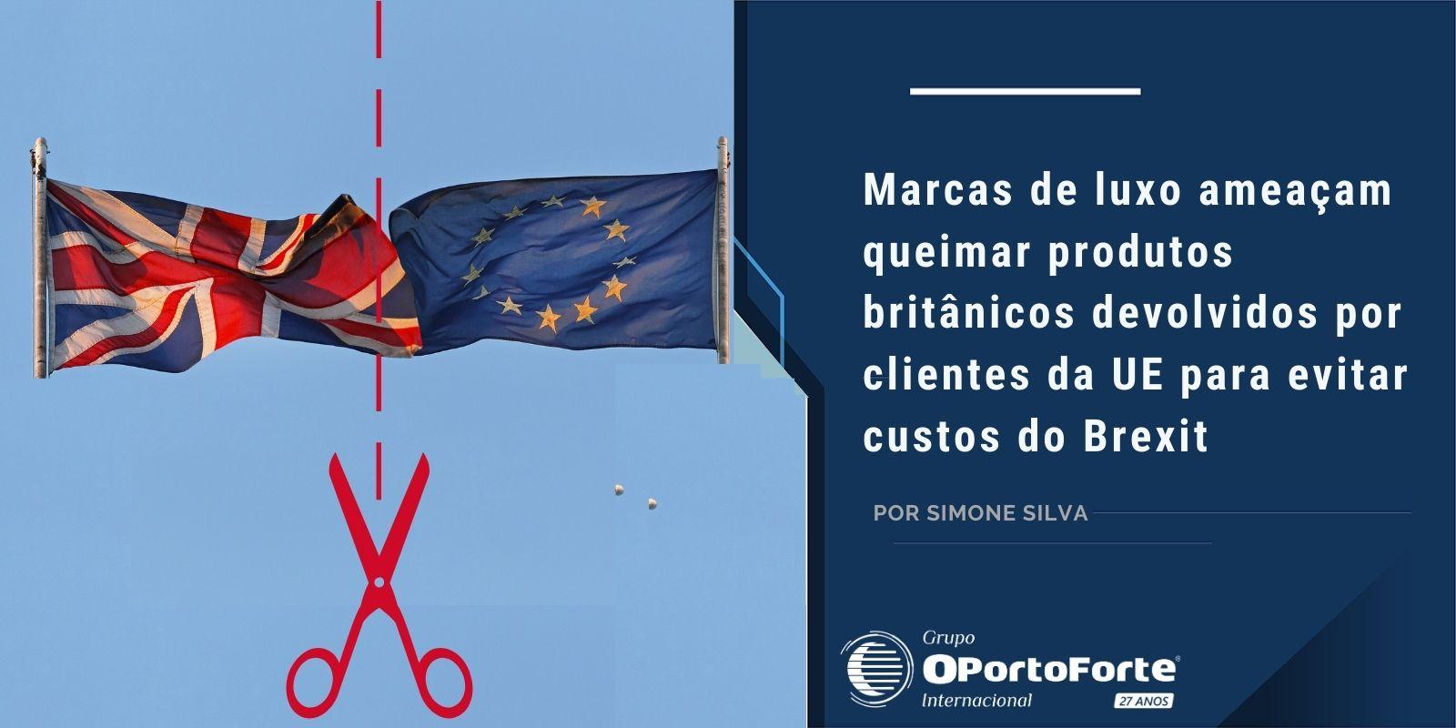 Marcas de luxo ameaçam queimar produtos britânicos devolvidos por clientes da UE para evitar custos do Brexit