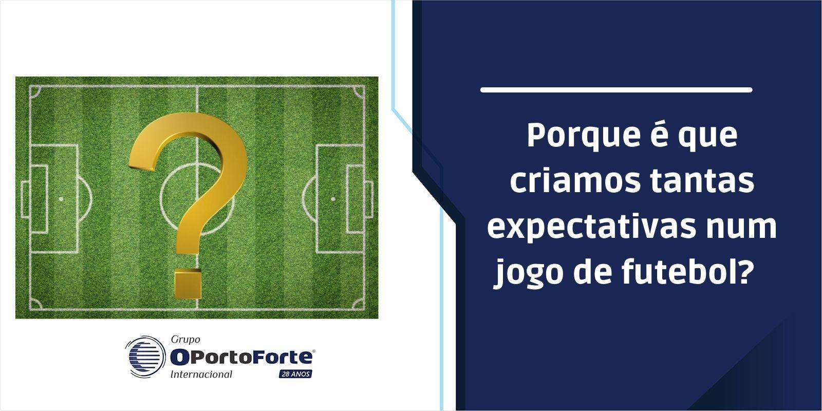 Porque é que criamos tantas expectativas num jogo de futebol?  
