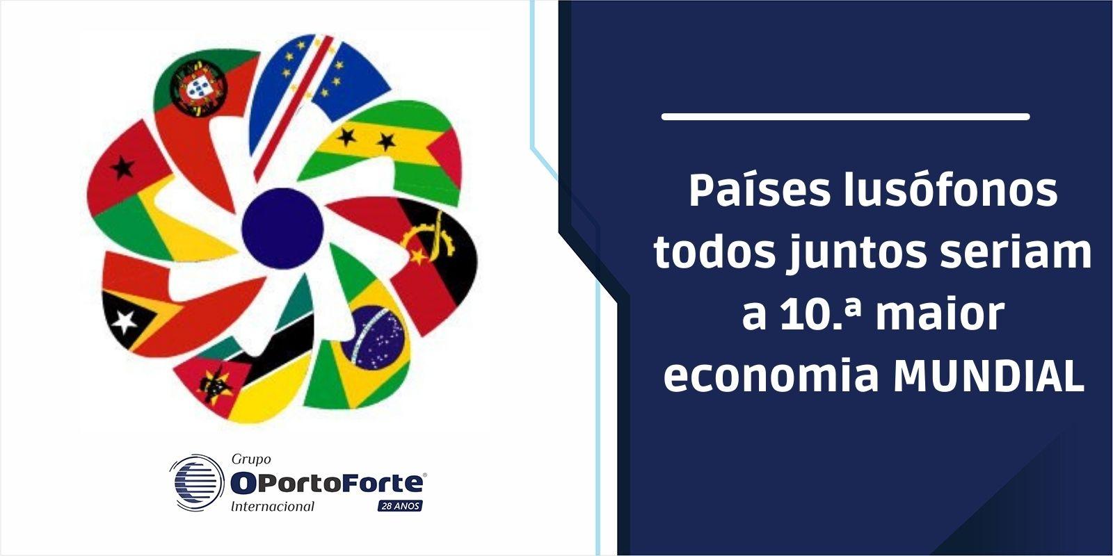Países lusófonos todos juntos seriam a 10ª maior economia mundial